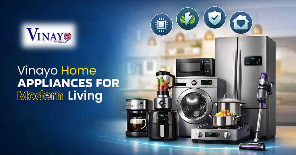 Choose Modern Home Appliances - Vinayo